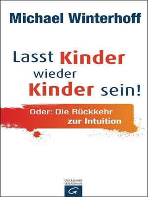 cover image of Lasst Kinder wieder Kinder sein: Oder: Die Rückkehr zur Intuition